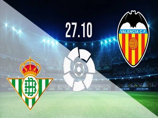 Nhận định kết quả Real Betis vs Valencia, 01h00 ngày 28/10